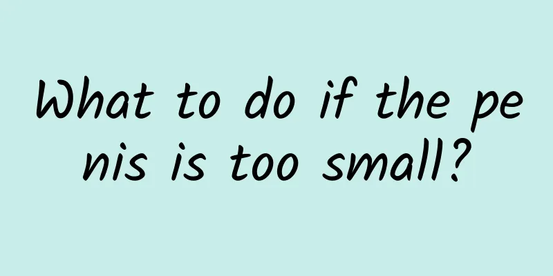 What to do if the penis is too small?