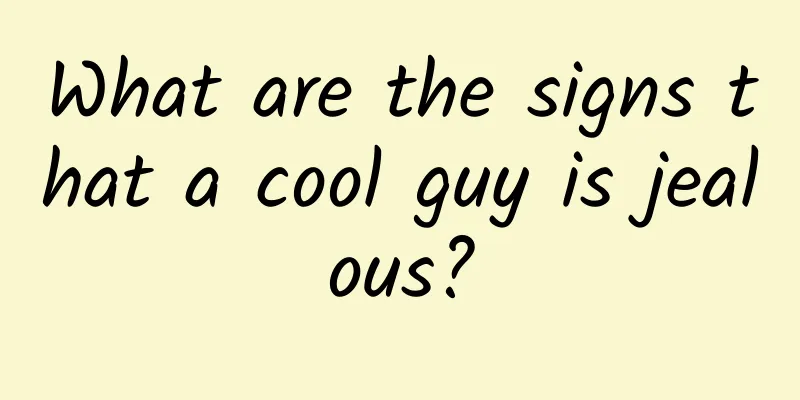 What are the signs that a cool guy is jealous?