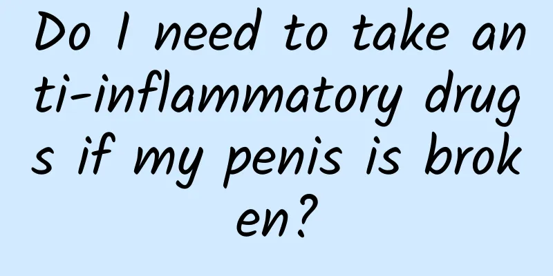 Do I need to take anti-inflammatory drugs if my penis is broken?