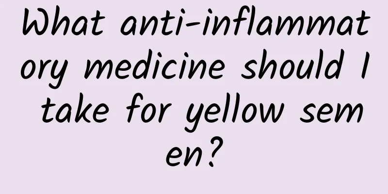 What anti-inflammatory medicine should I take for yellow semen?