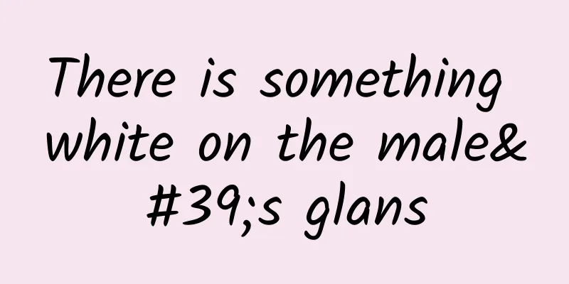 There is something white on the male's glans