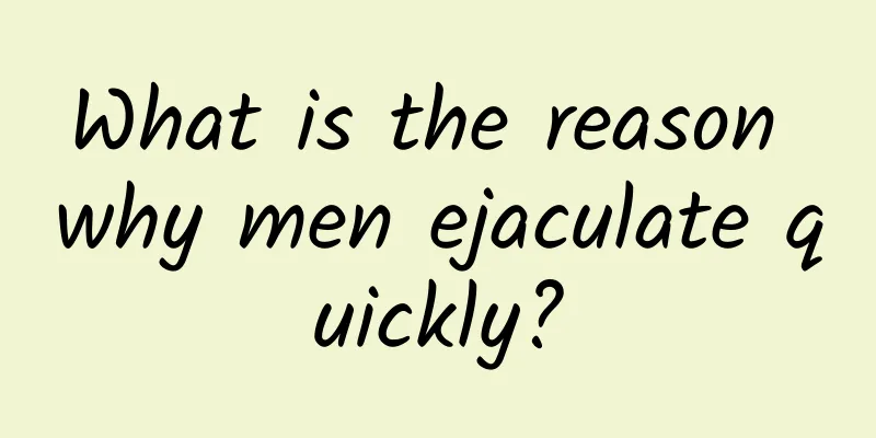 What is the reason why men ejaculate quickly?