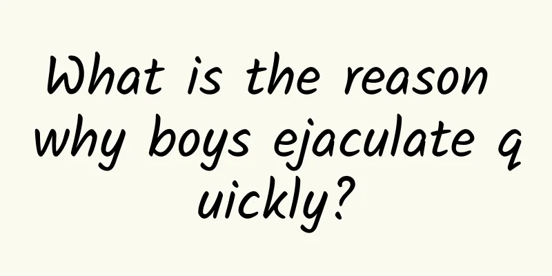 What is the reason why boys ejaculate quickly?