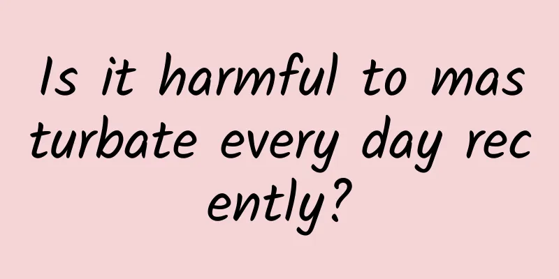 Is it harmful to masturbate every day recently?