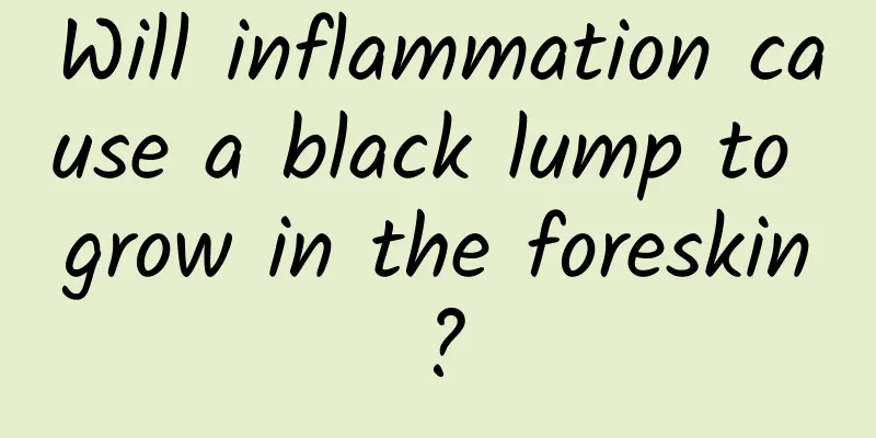 Will inflammation cause a black lump to grow in the foreskin?