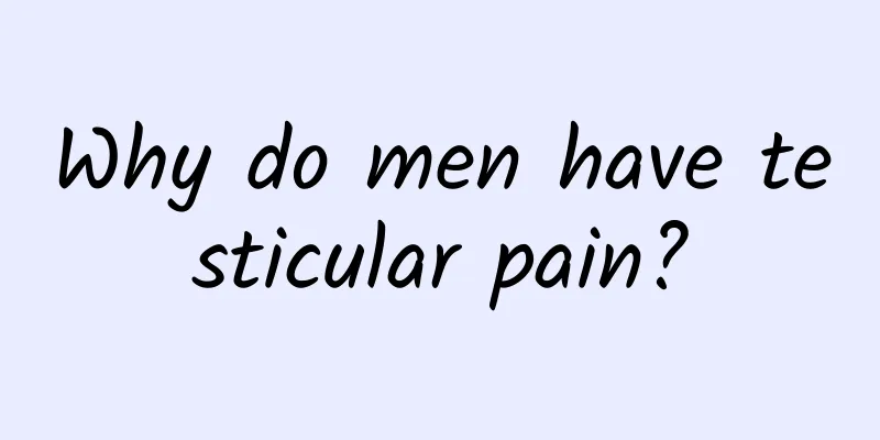 Why do men have testicular pain?