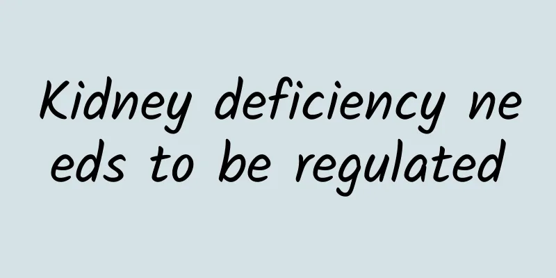 Kidney deficiency needs to be regulated