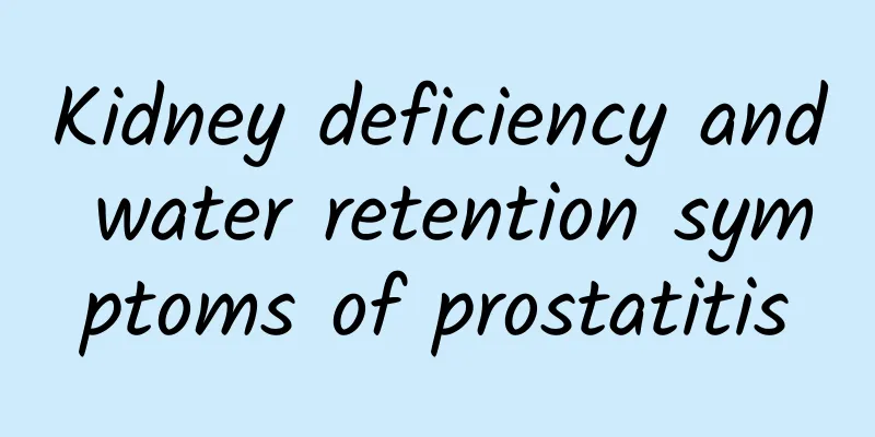 Kidney deficiency and water retention symptoms of prostatitis