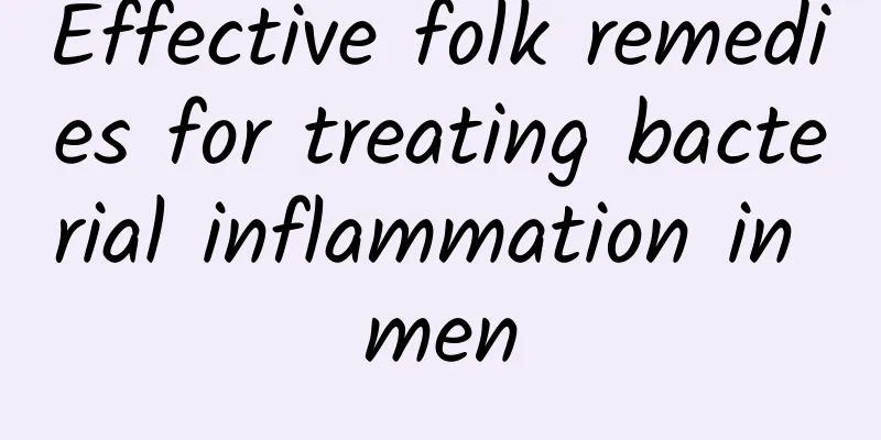 ​Effective folk remedies for treating bacterial inflammation in men