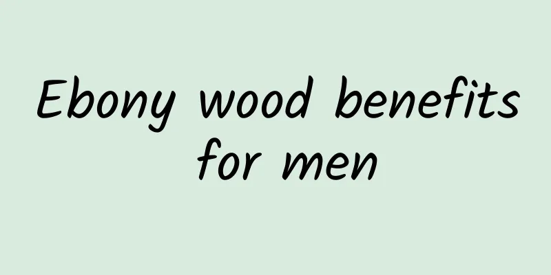 Ebony wood benefits for men