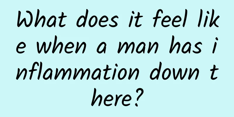 What does it feel like when a man has inflammation down there?