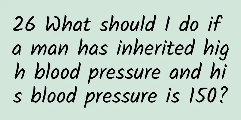 26 What should I do if a man has inherited high blood pressure and his blood pressure is 150?