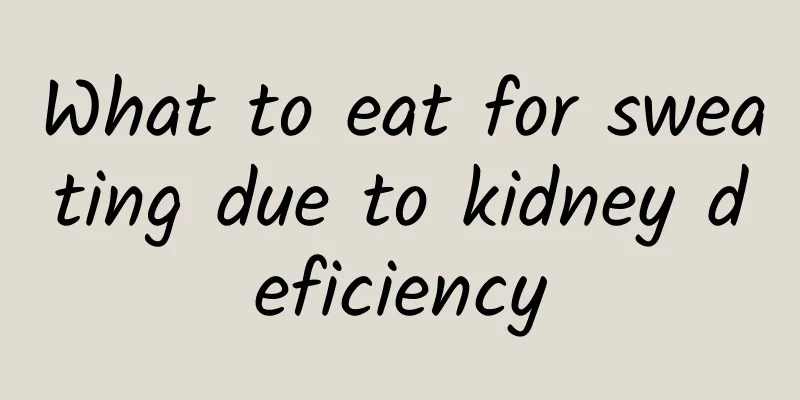 What to eat for sweating due to kidney deficiency