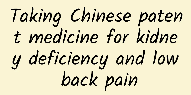 Taking Chinese patent medicine for kidney deficiency and low back pain