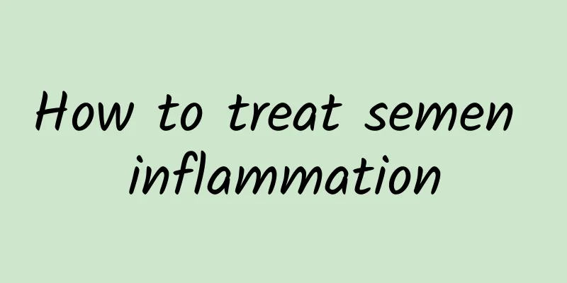 How to treat semen inflammation