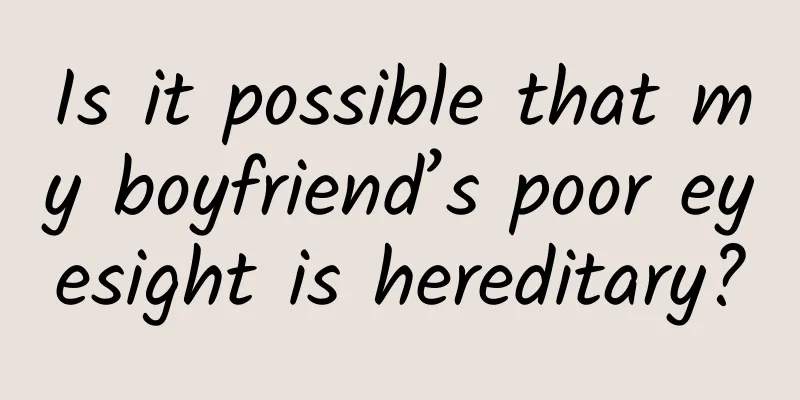 Is it possible that my boyfriend’s poor eyesight is hereditary?