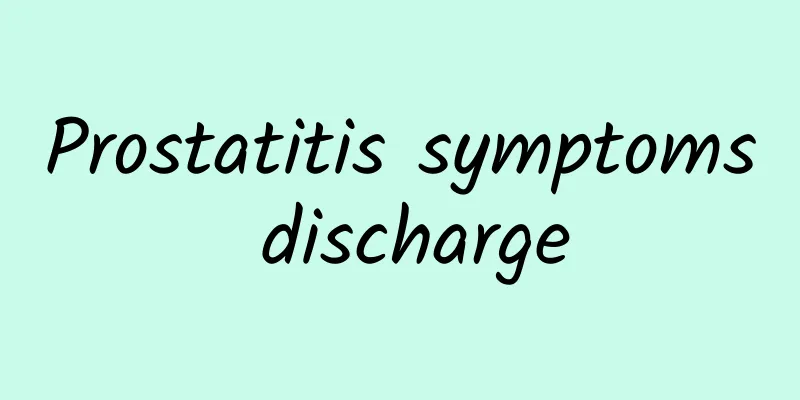 ​Prostatitis symptoms discharge