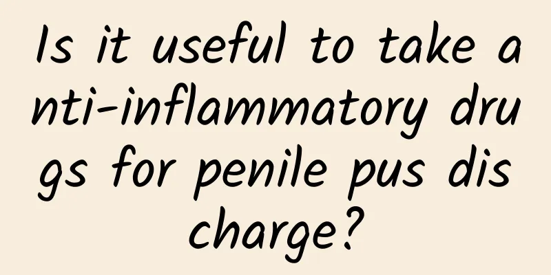 Is it useful to take anti-inflammatory drugs for penile pus discharge?