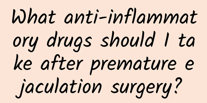 What anti-inflammatory drugs should I take after premature ejaculation surgery?