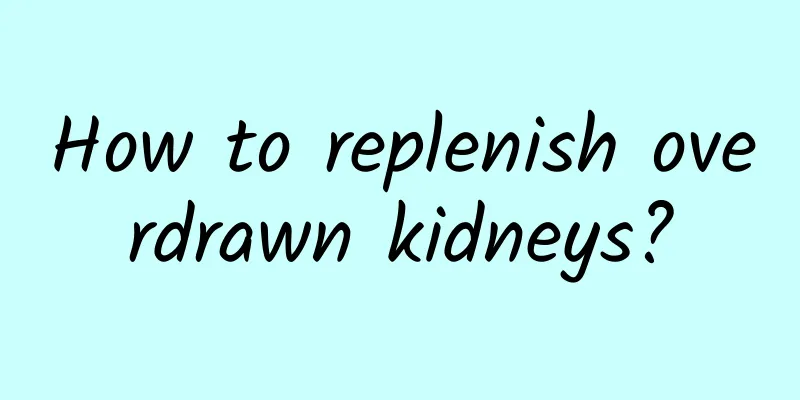 How to replenish overdrawn kidneys?