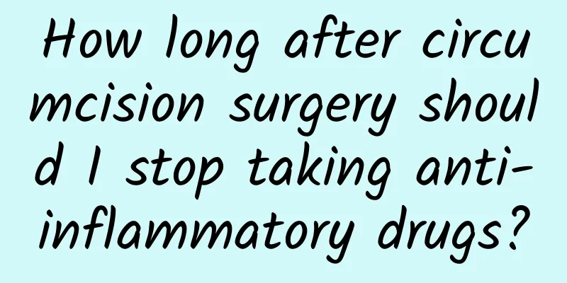 How long after circumcision surgery should I stop taking anti-inflammatory drugs?