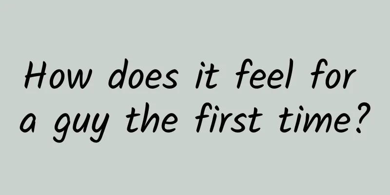 How does it feel for a guy the first time?