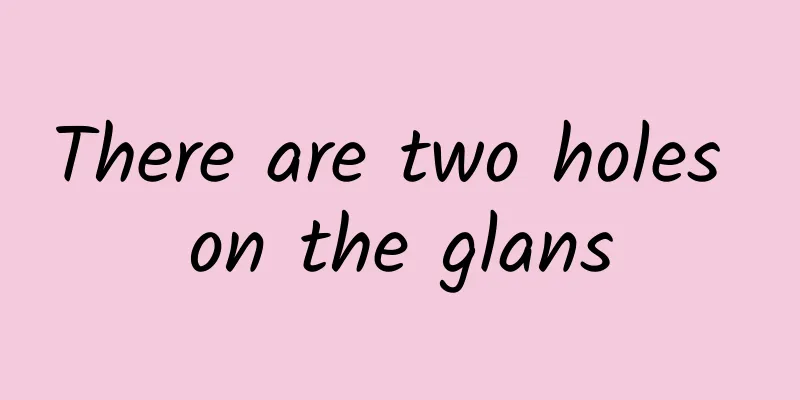 There are two holes on the glans