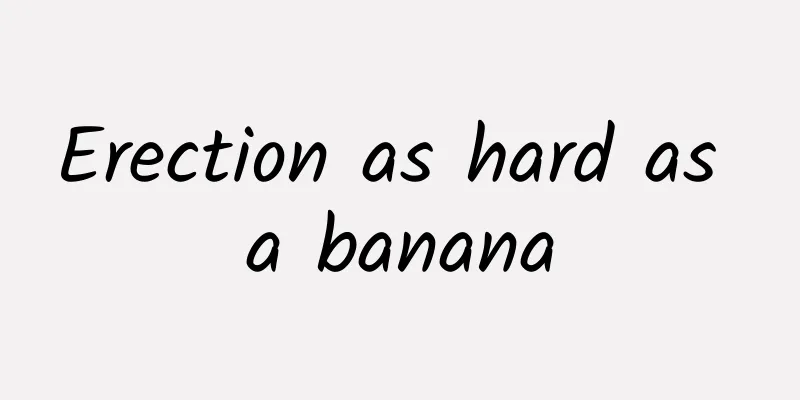 Erection as hard as a banana