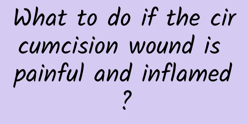 What to do if the circumcision wound is painful and inflamed?