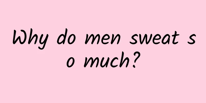 Why do men sweat so much?