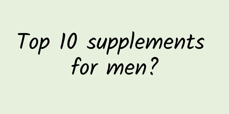Top 10 supplements for men?