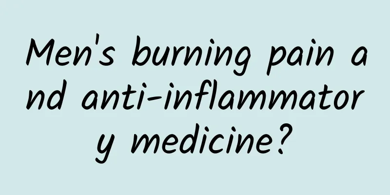 Men's burning pain and anti-inflammatory medicine?