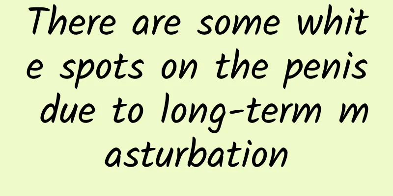 There are some white spots on the penis due to long-term masturbation