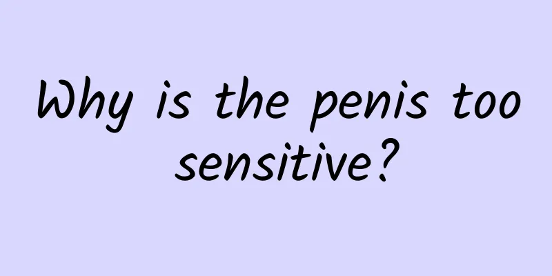 Why is the penis too sensitive?