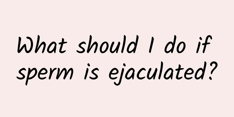 What should I do if sperm is ejaculated?
