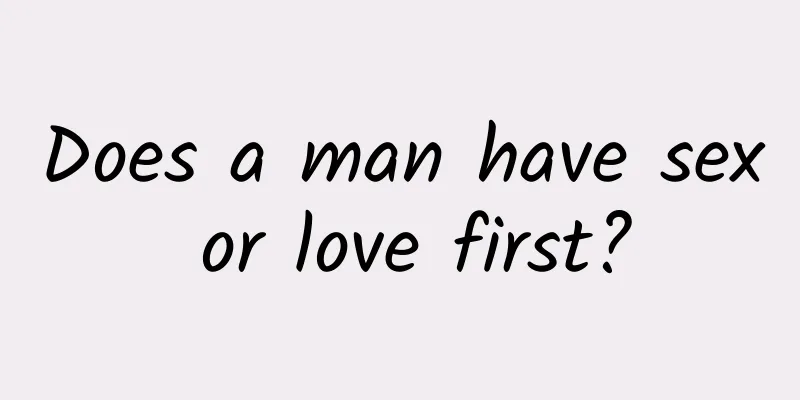 Does a man have sex or love first?