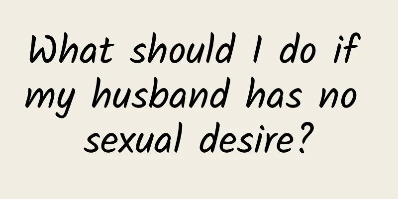 What should I do if my husband has no sexual desire?