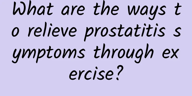 What are the ways to relieve prostatitis symptoms through exercise?