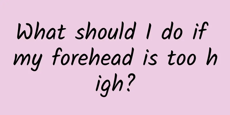 What should I do if my forehead is too high?