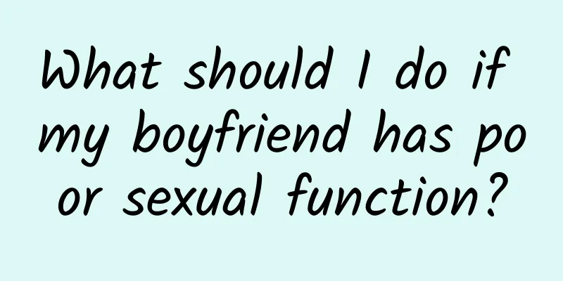 What should I do if my boyfriend has poor sexual function?