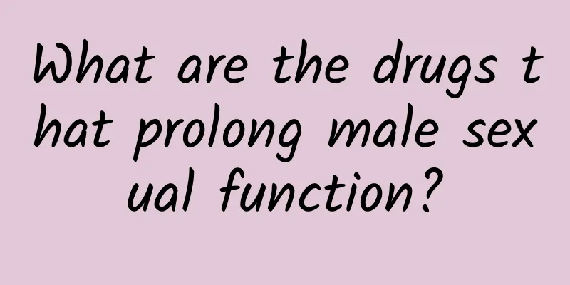 What are the drugs that prolong male sexual function?