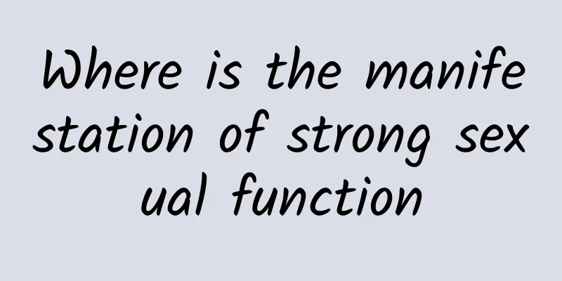 Where is the manifestation of strong sexual function