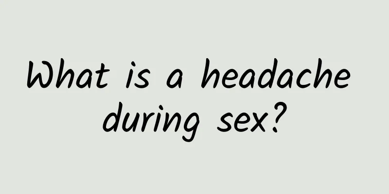 What is a headache during sex?