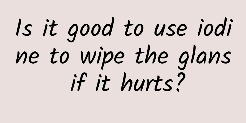 Is it good to use iodine to wipe the glans if it hurts?