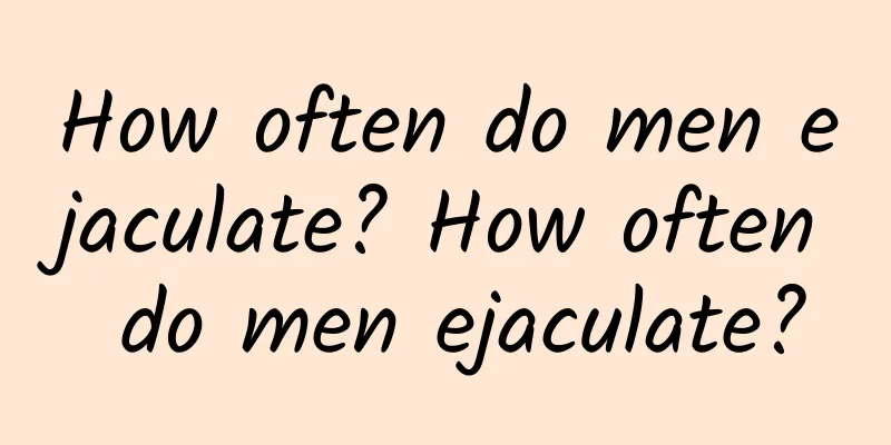 How often do men ejaculate? How often do men ejaculate?