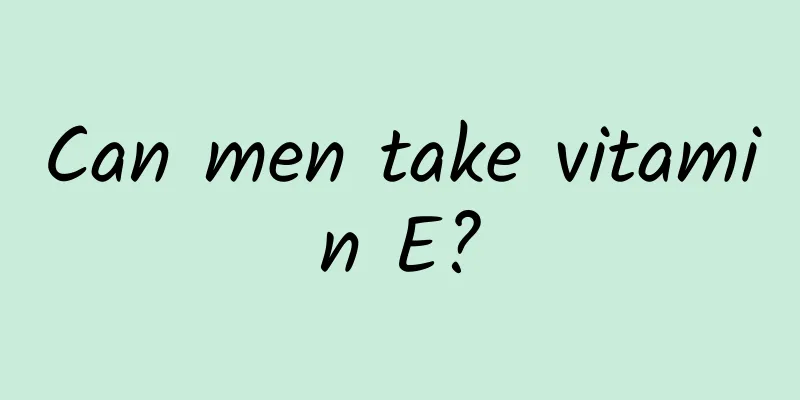 Can men take vitamin E?