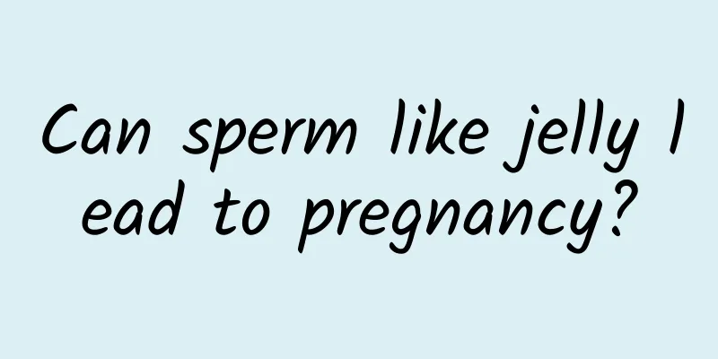 Can sperm like jelly lead to pregnancy?