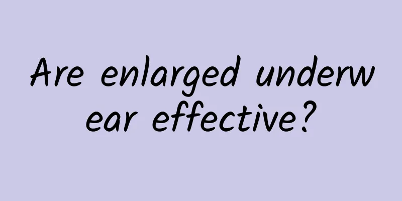 Are enlarged underwear effective?