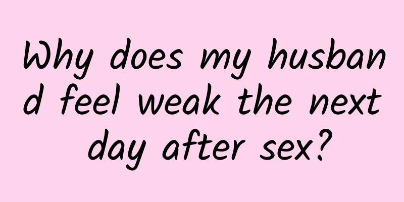 Why does my husband feel weak the next day after sex?