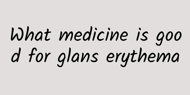 What medicine is good for glans erythema